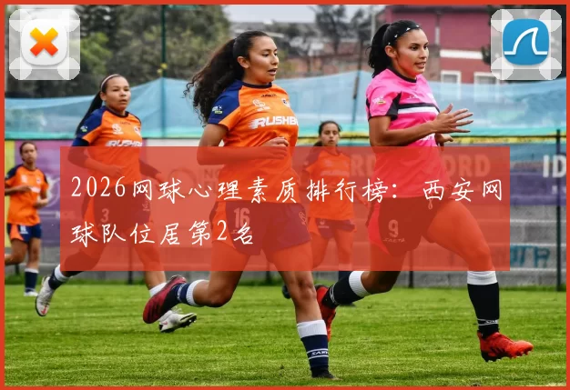 2026网球心理素质排行榜：西安网球队位居第2名