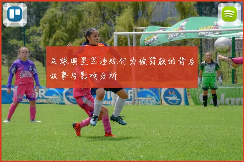 足球明星因违规行为被罚款的背后故事与影响分析